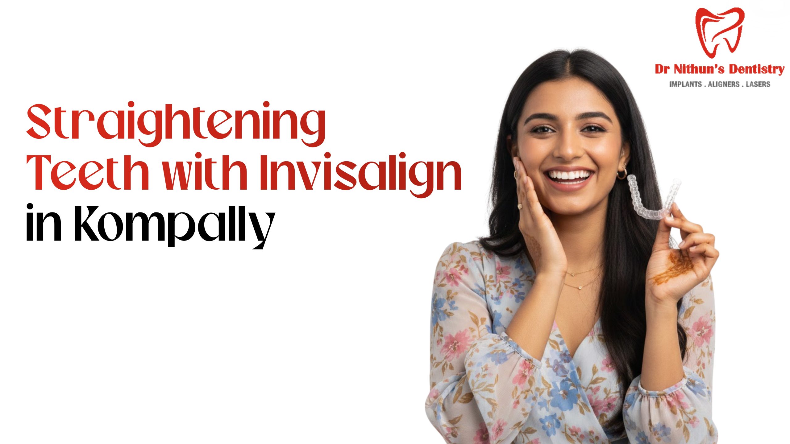 Straightening Teeth with Invisalign in Kompally: A Clear, Comfortable Solution